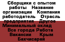 Сборщики с опытом работы › Название организации ­ Компания-работодатель › Отрасль предприятия ­ Другое › Минимальный оклад ­ 1 - Все города Работа » Вакансии   . Крым,Бахчисарай